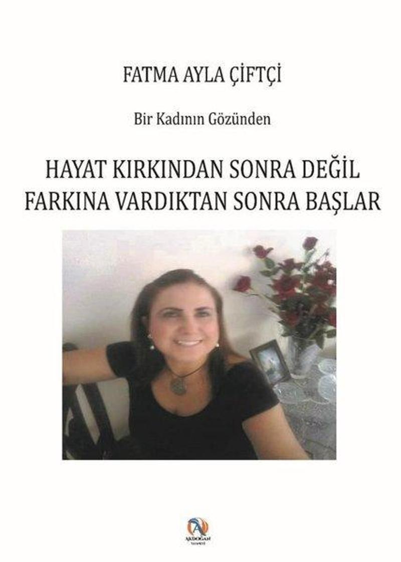 Akdoğan Yayınevi Bir Kadının Gözünden - Hayat Kırkından Sonra Değil Farkına Vardıktan Sonra Başlar - Fatma Ayla Çiftçi