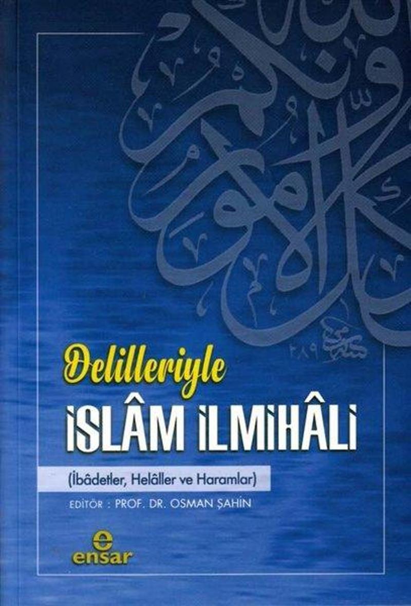 Delilleriyle İslam İlmihali: İbadetler Helaller ve Haramlar