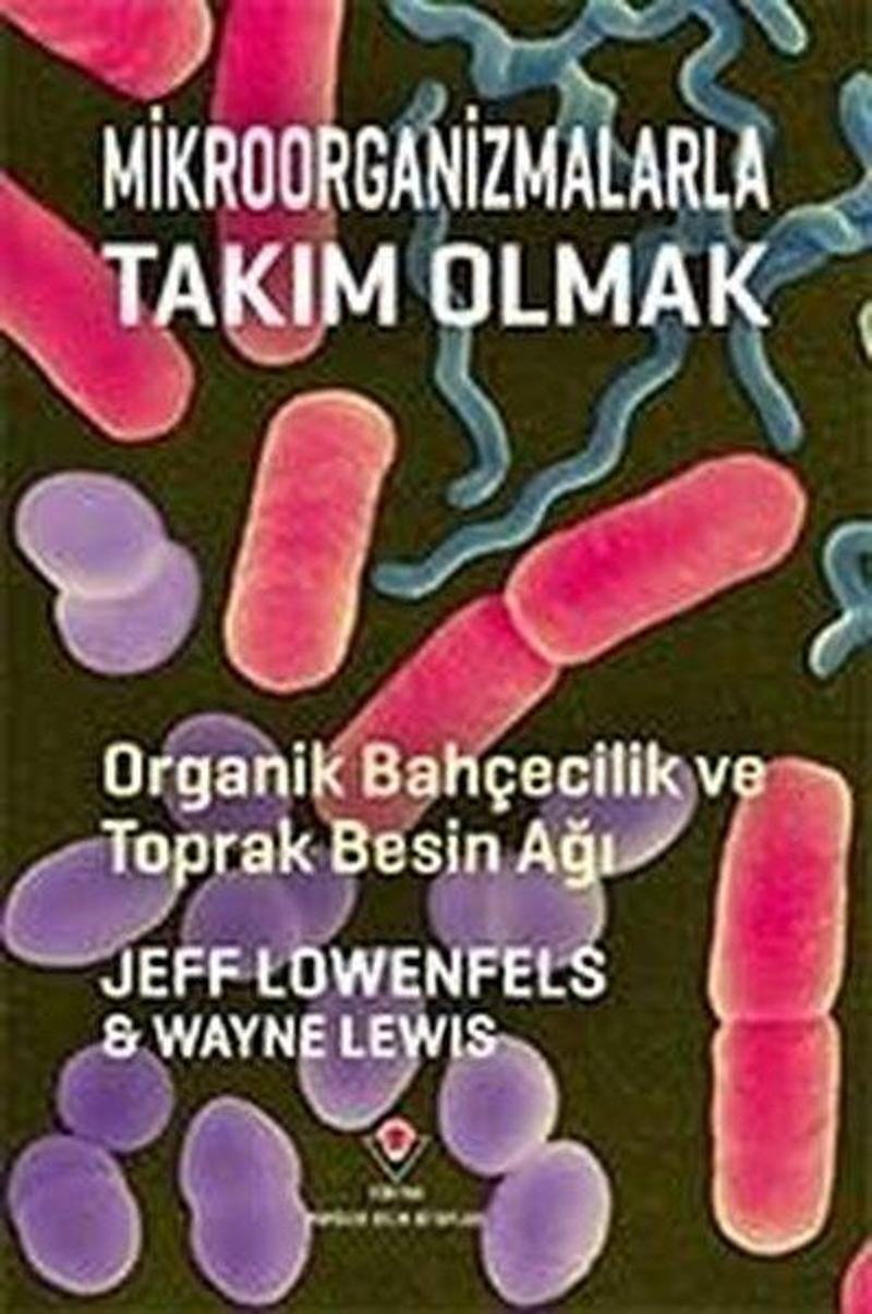 Tübitak Yayınları Mikroorganizmalarla Takım Olmak - Organik Bahçecilik ve Toprak Besin Ağı - Wayne Lewis