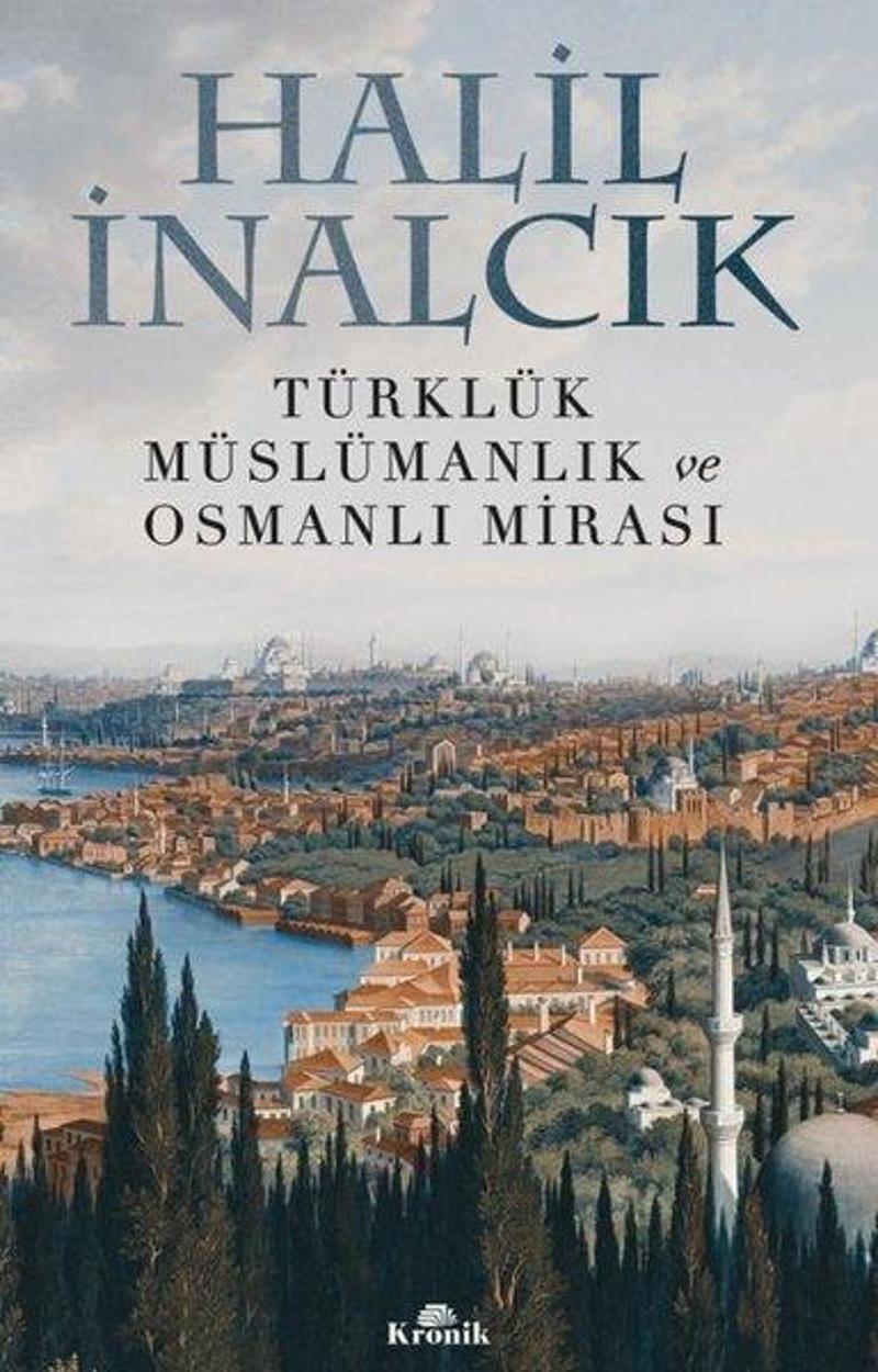 Kronik Kitap Türklük Müslümanlık ve Osmanlı Mirası - Halil İnalcık