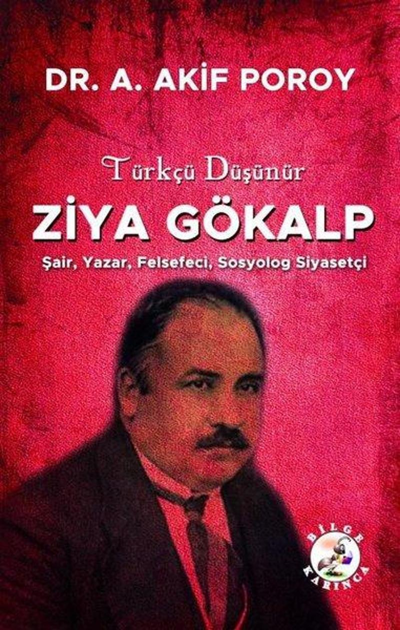 Bilge Karınca Yayınları Türkçü Düşünür Ziya Gökalp: Şair Yazar Felsefeci Sosyolog Siyasetçi - A. Akif Poroy