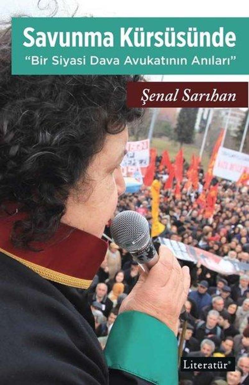 Literatür Yayıncılık Savunma Kürsüsüne Bir Siyasi Dava Avukatının Anıları - Şenal Sarıhan