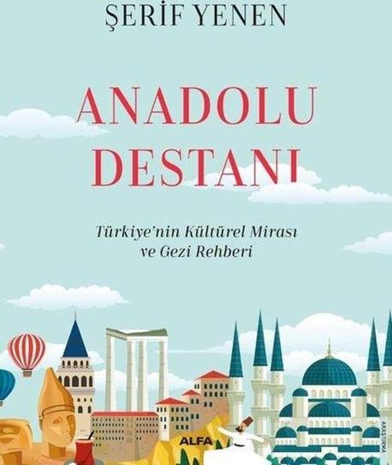 Anadolu Destanı - Türkiyenin Kültürel Mirası ve Gezi Rehberi