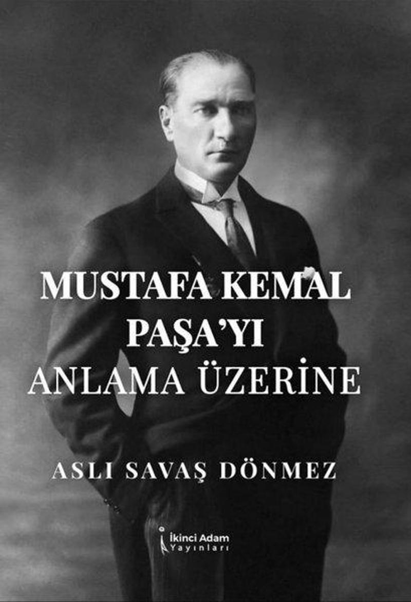 İkinci Adam Yayınları Mustafa Kemal Paşa'yı Anlama Üzerine - Aslı Savaş Dönmez