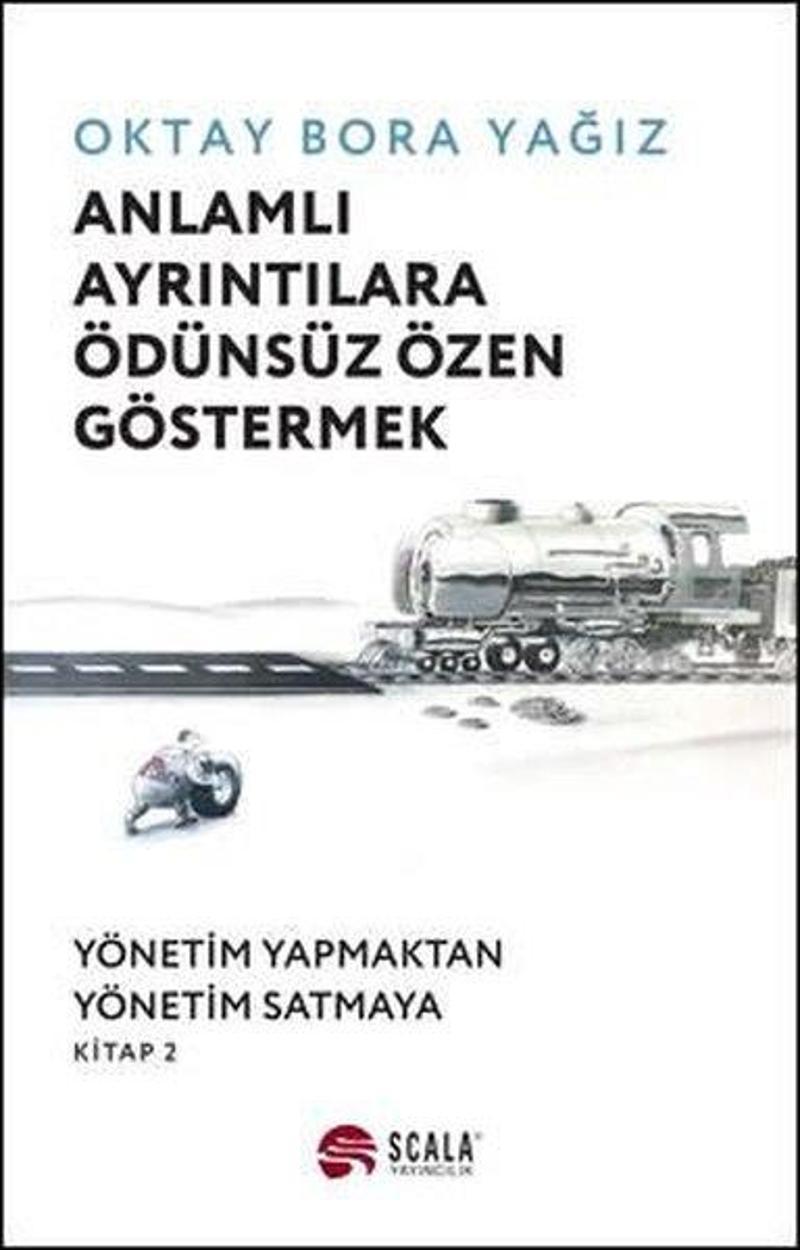 Anlamlı Ayrıntılara Ödünsüz Özen Göstermek: Yönetim Yapmaktan Yönetim Satmaya - Kitap 2