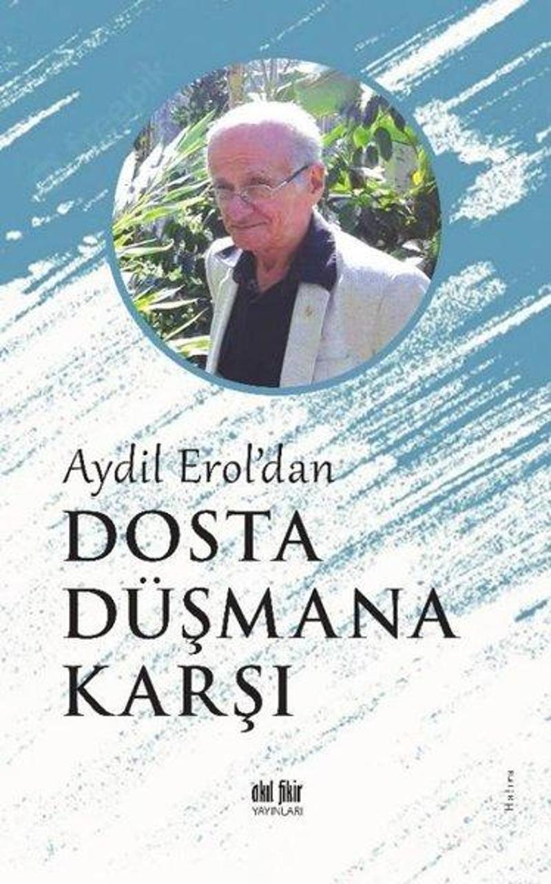 Akıl Fikir Yayınları Dosta Düşmana Karşı - Aydil Erol'dan - Aydil Erol