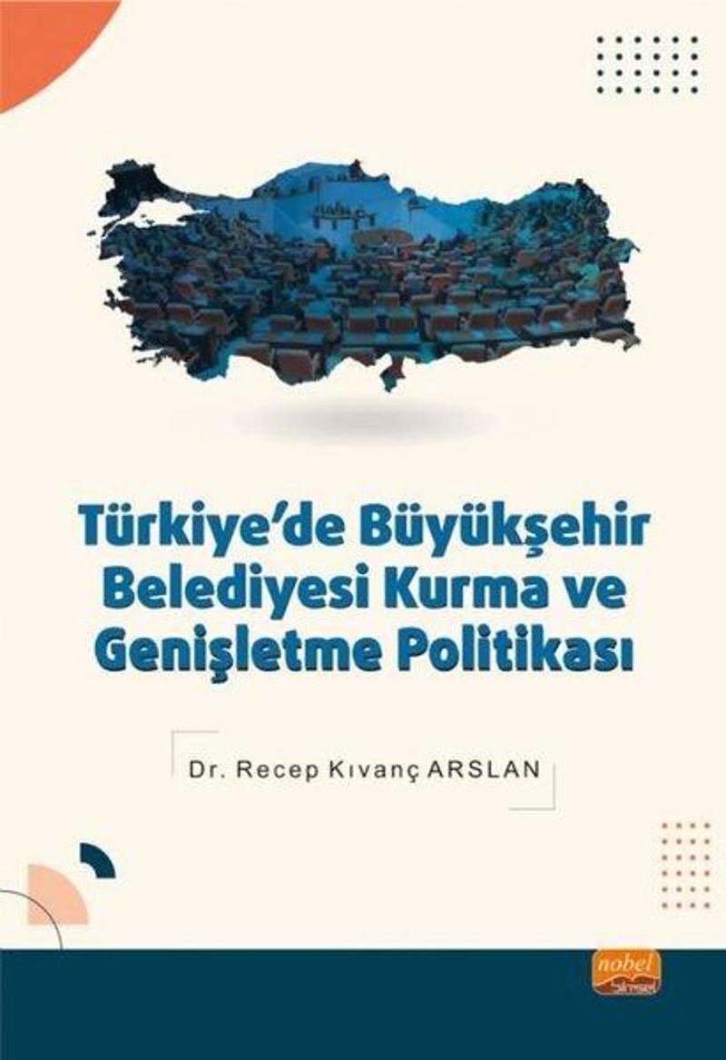 Nobel Bilimsel Eserler Türkiye'de Büyükşehir Belediyesi Kurma ve Genişletme Politikası - Recep Kıvanç Arslan