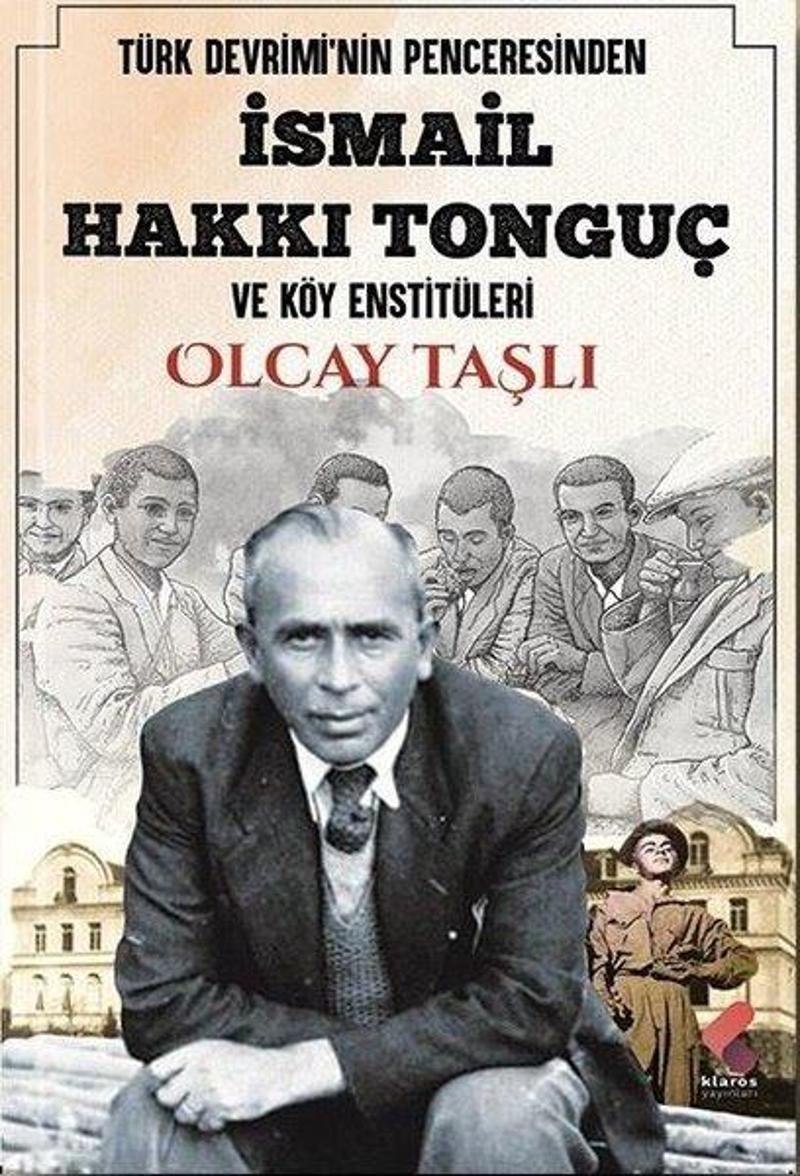 Klaros Yayınları İsmail Hakkı Tonguç ve Köy Enstitüleri - Türk Devrimi'nin Penceresinden - Olcay Taşlı