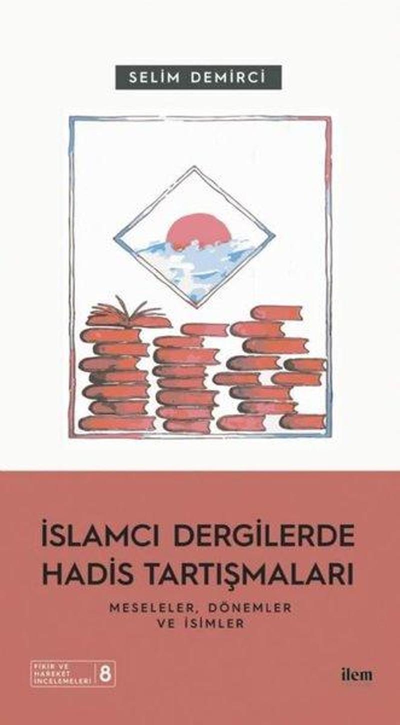 İlem Yayınları İslamcı Dergilerde Hadis Tartışmaları - Meseleler Dönemler ve İsimler - Selim Demirci