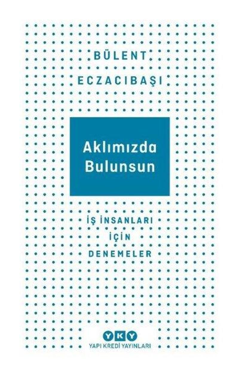 Aklımızda Bulunsun - İş İnsanları İçin Denemeler