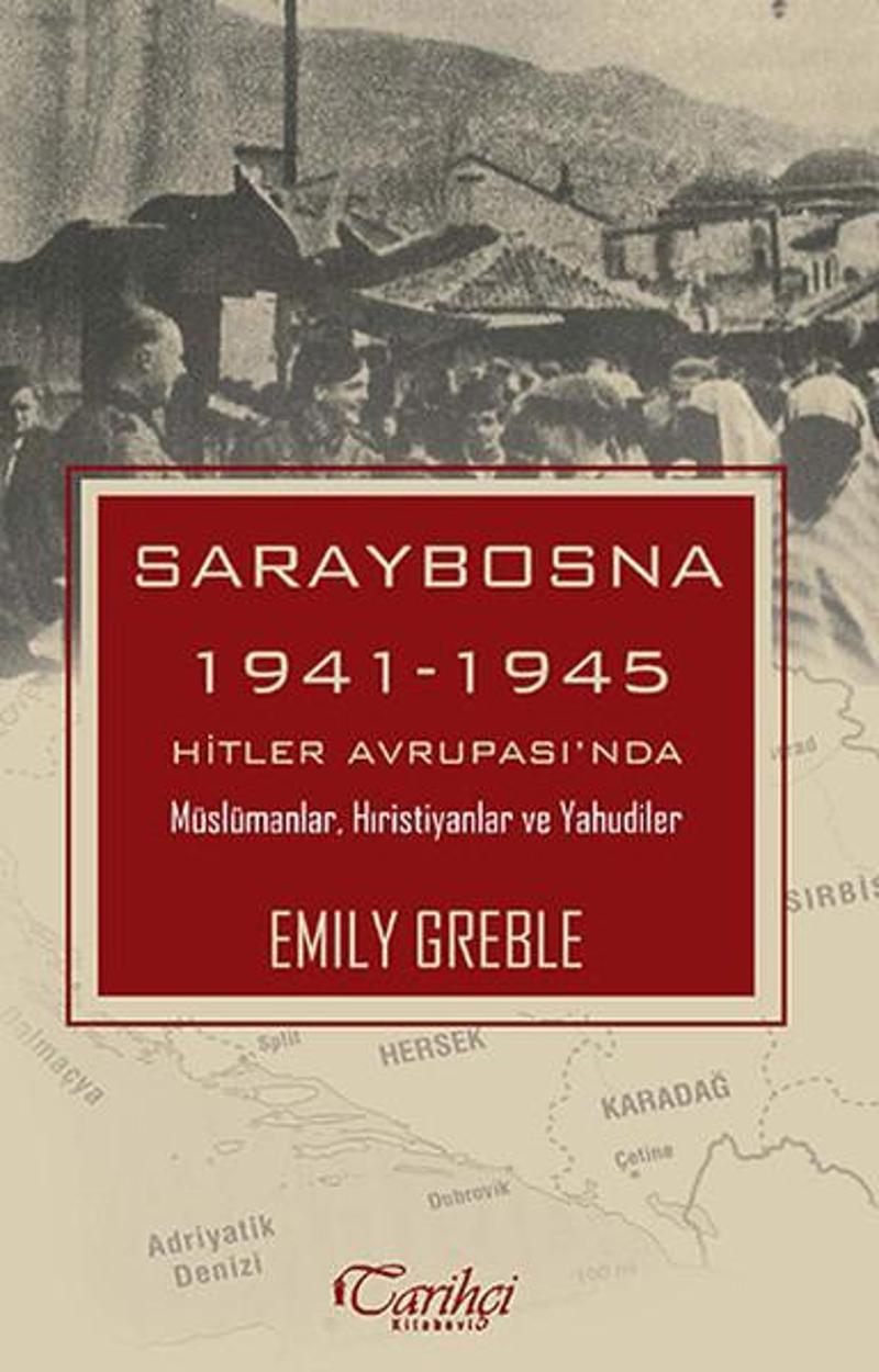 Tarihçi Kitabevi Saraybosna 1941-1945 Hitler Avrupas'nda Müslümanlar Hristiyanlar ve Yahudiler - Emily Greble