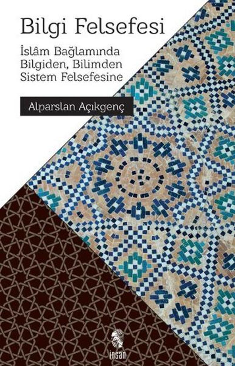 Bilgi Felsefesi - İslam Bağlamında Bilgiden Bilimden Sistem Felsefesine