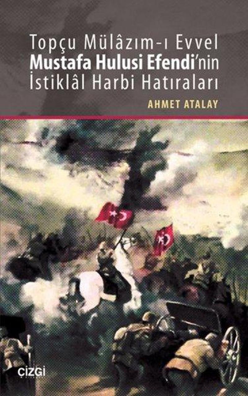 Çizgi Kitabevi Topçu Mülazım-ı Evvel Mustafa Hulusi Efendi'nin İstiklal Harbi Hatıraları - Ahmet Atalay