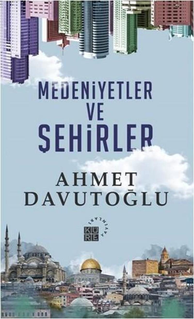 Küre Yayınları Medeniyetler ve Şehirler - Ahmet Davutoğlu