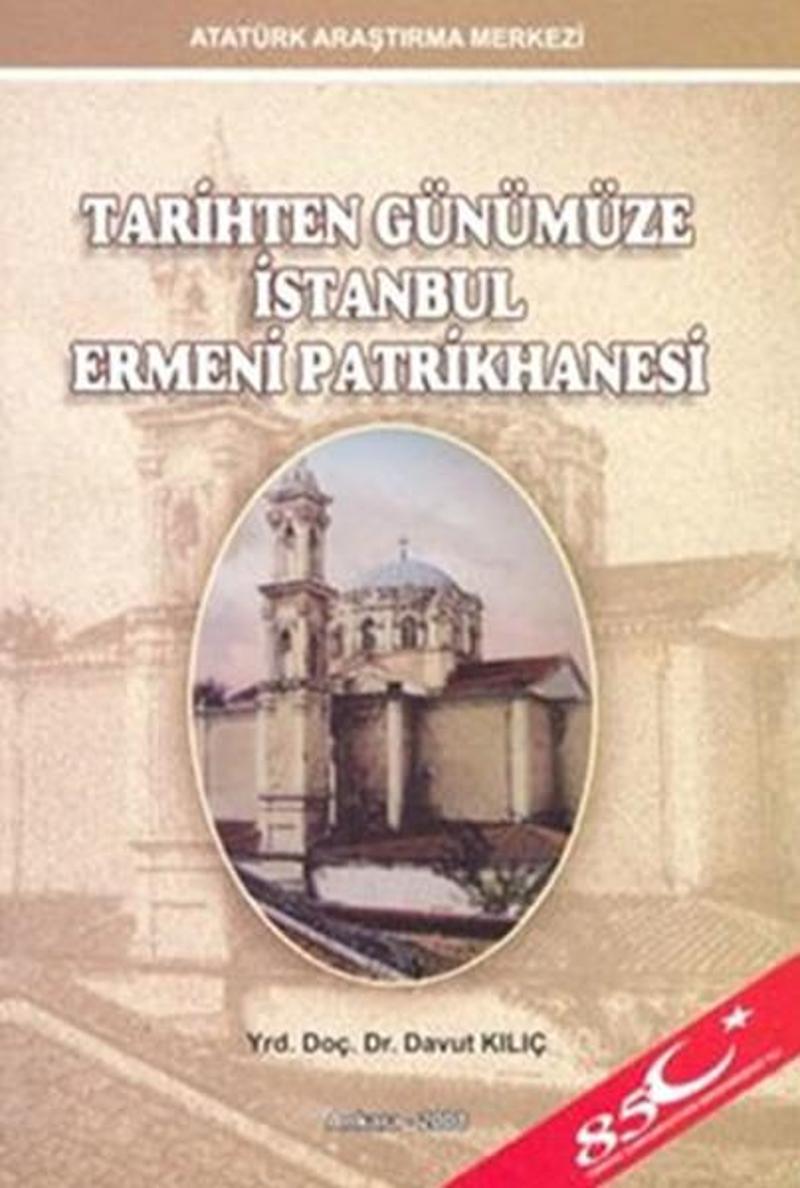 Atatürk Araştırma Merkezi Tarihten Günümüze İstanbul Ermeni Patrikhanesi - Davut Kılıç