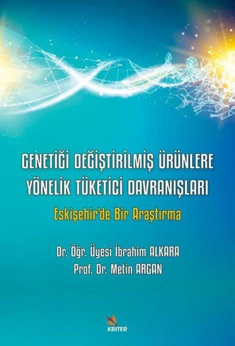 Kriter Genetiği Değiştirilmiş Ürünlere Yönelik Tüketici Davranışları - Eskişehir'de Bir Araştırma - Yrd. Doç. Dr. Metin Argan