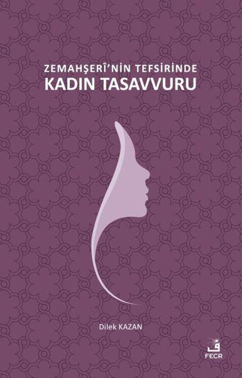 Fecr Yayınları Zemahşeri'nin Tefsirinde Kadın Tasavvuru - Dilek Kazan