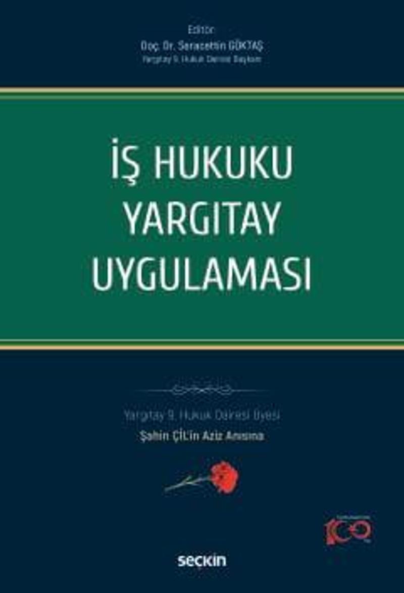 İş Hukuku Yargıtay Uygulaması Yargıtay 9. Hukuk Dairesi Üyesi Şahin ÇİL'in Aziz Anısına Doç. Dr. Seracettin Göktaş