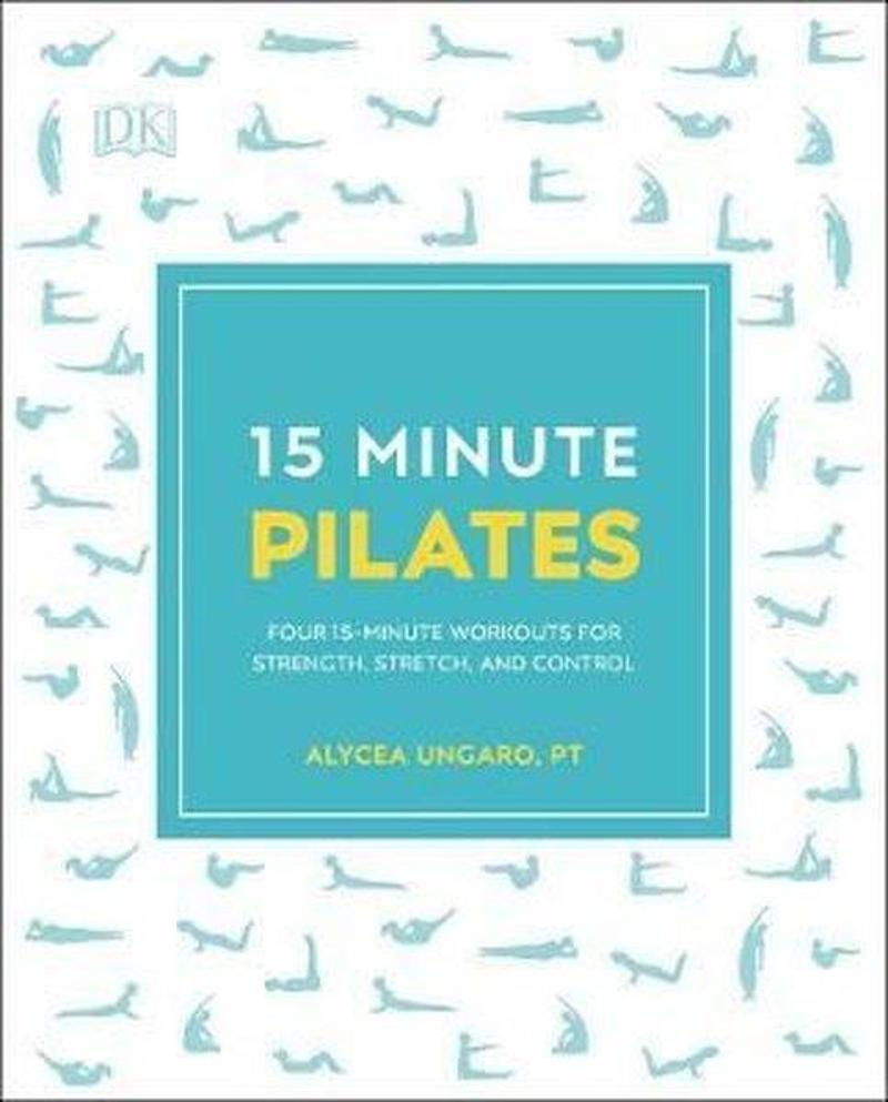 15-Minute Pilates : Four 15-Minute Workouts for Strength Stretch and Control