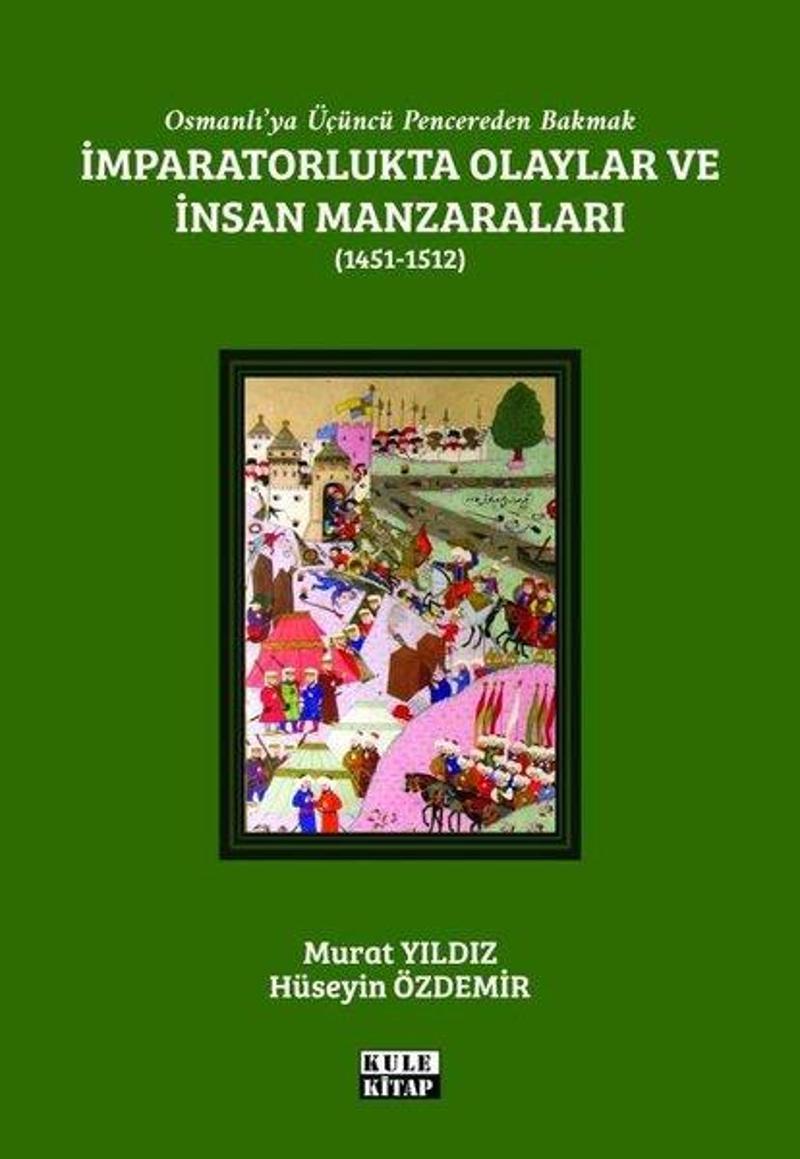 Kule Kitap İmparatorlukta Olaylar ve İnsan Manzaraları 1451 - 1512 - Osmanlı'ya Üçüncü Pencereden Bakmak - Hüseyin Özdemir