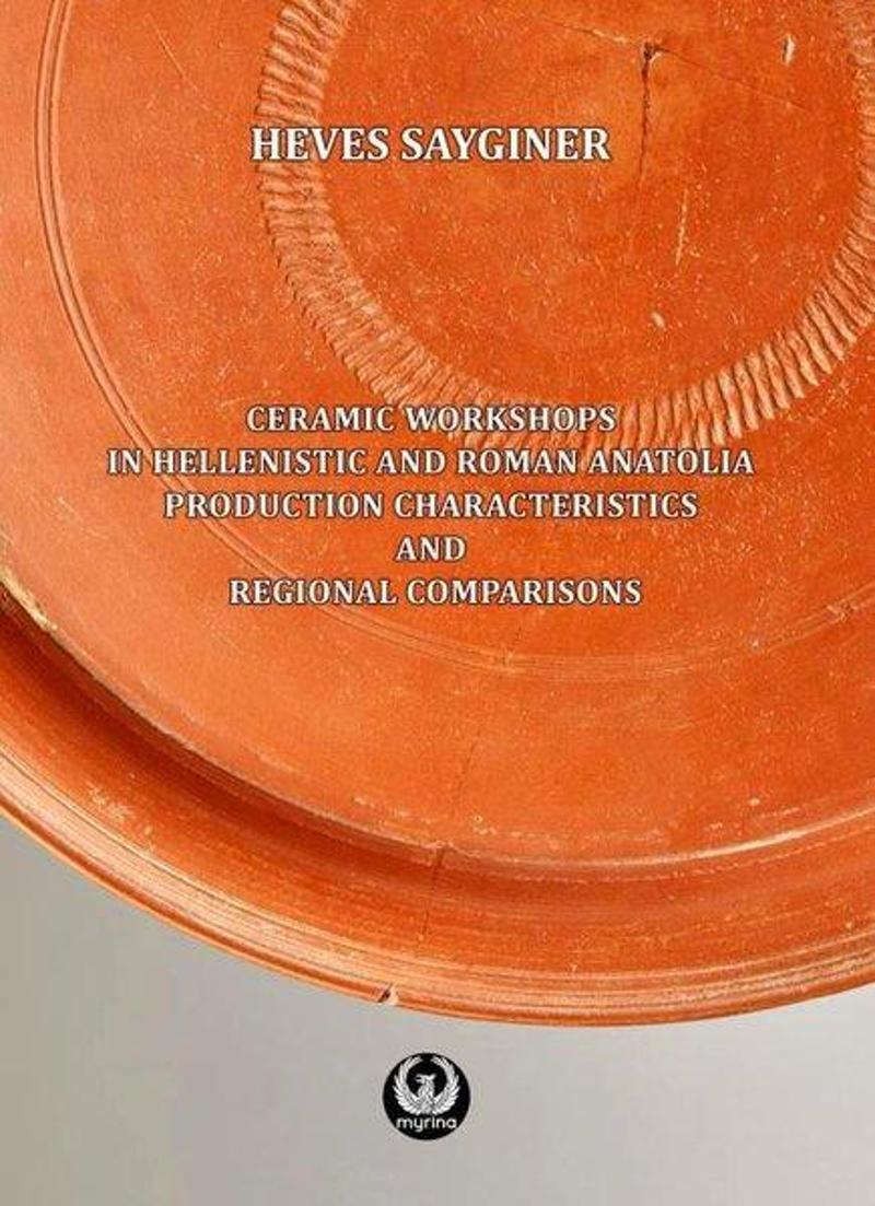 Myrina Yayınları Ceramic Workshops in Hellenistic And Roman Anatolia: Production Characteristics And Regional Compari - Heves Saygıner