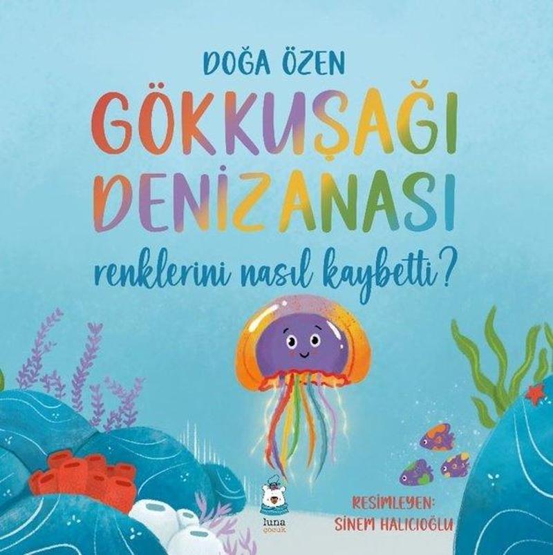 Luna Yayınları Gökkuşağı Denizanası Renklerini Nasıl Kaybetti? - Doğa Özen