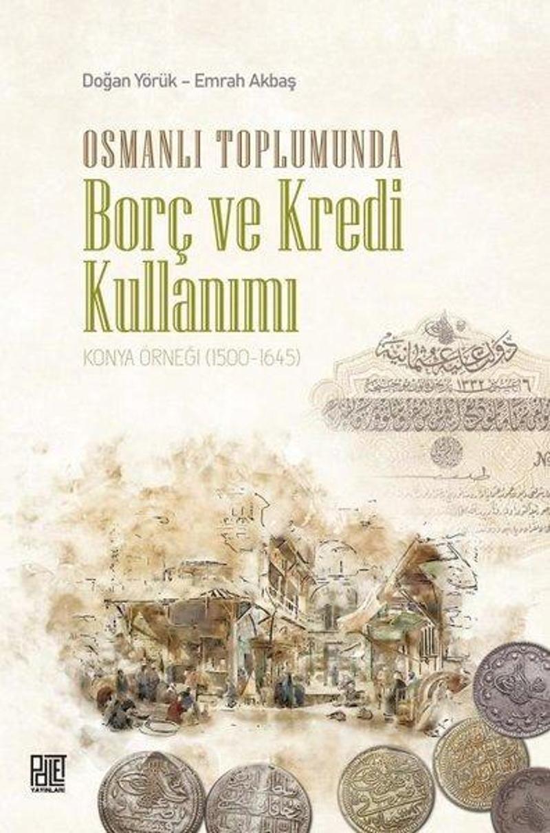Palet Yayınları Osmanlı Toplumunda Borç ve Kredi Kullanımı - Konya Örneği 1500 - 1645 - Doğan Yörük