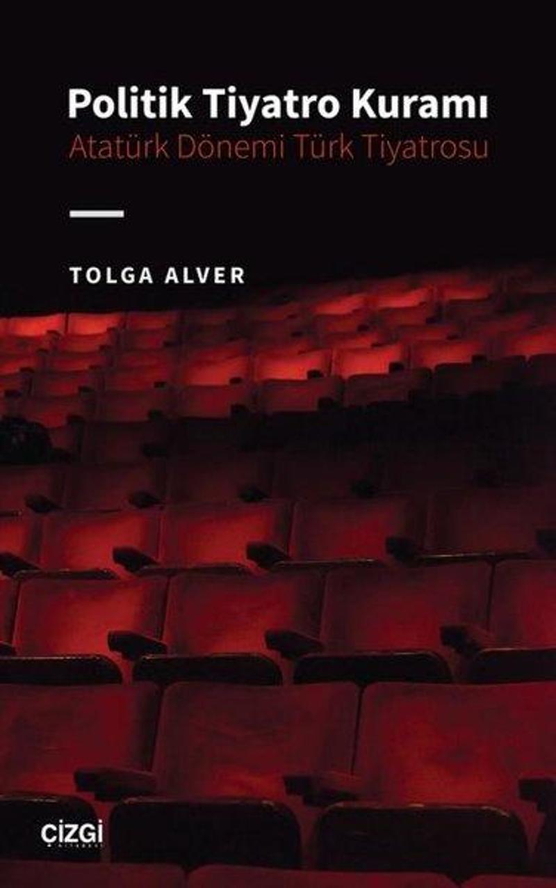 Çizgi Kitabevi Politik Tiyatro Kuramı - Atatürk Dönemi Türk Tiyatrosu - Tolga Alver