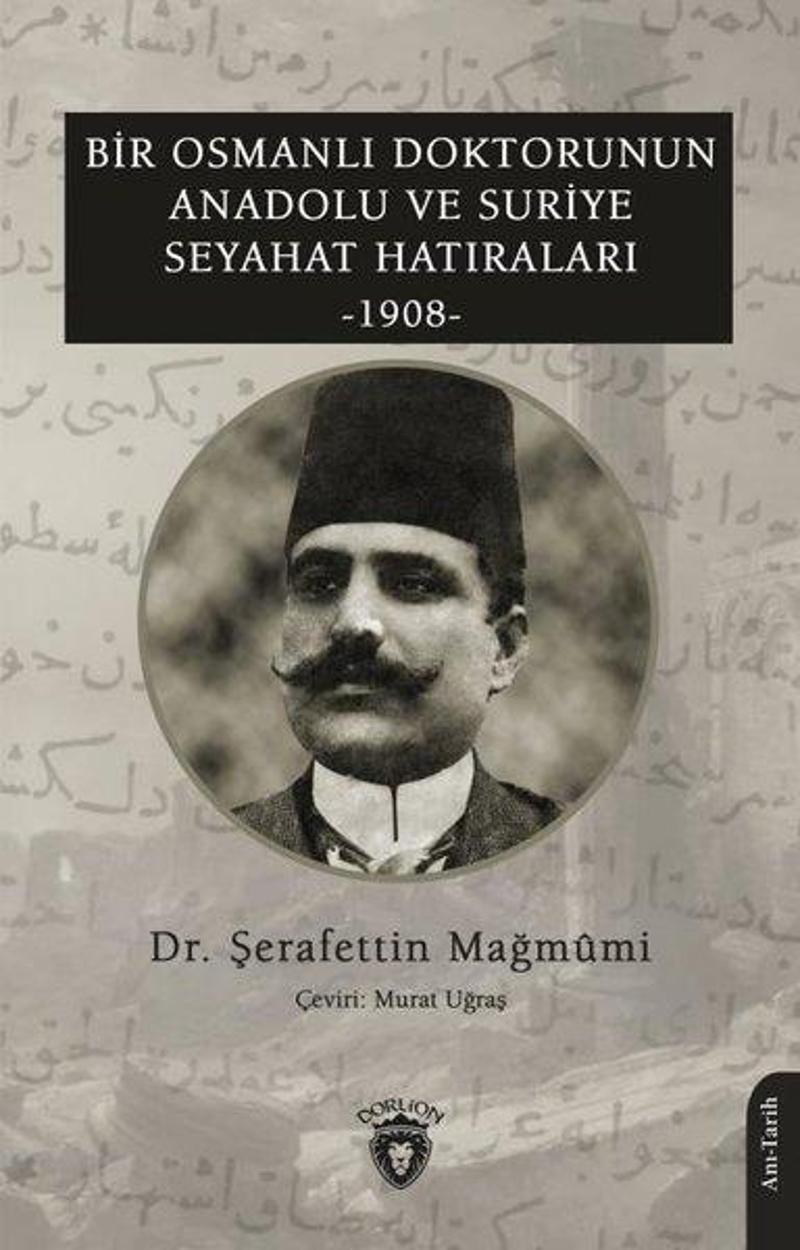 Dorlion Yayınevi Bir Osmanlı Doktorunun Anadolu ve Suriye Seyahat Hatıraları 1908 - Şerafettin Mağmumi