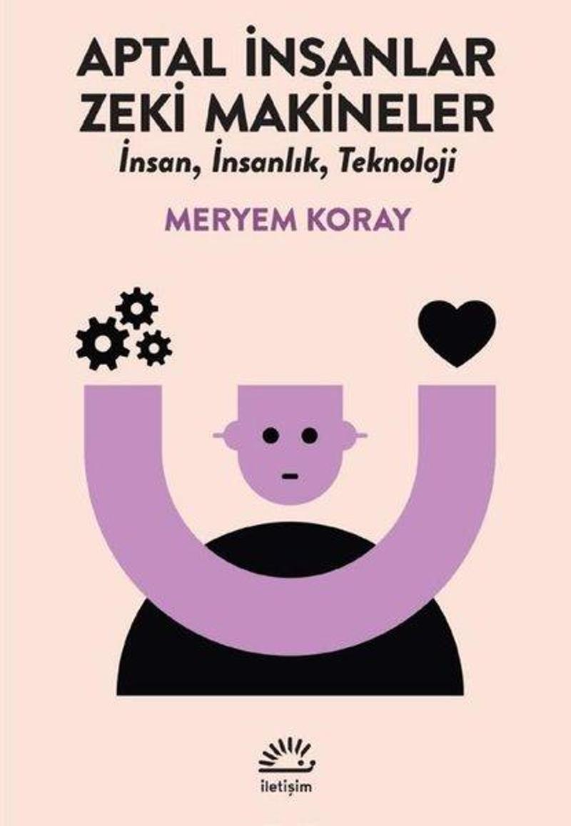 İletişim Yayınları Aptal İnsanlar Zeki Makineler - İnsan İnsanlık Teknoloji - Meryem Koray