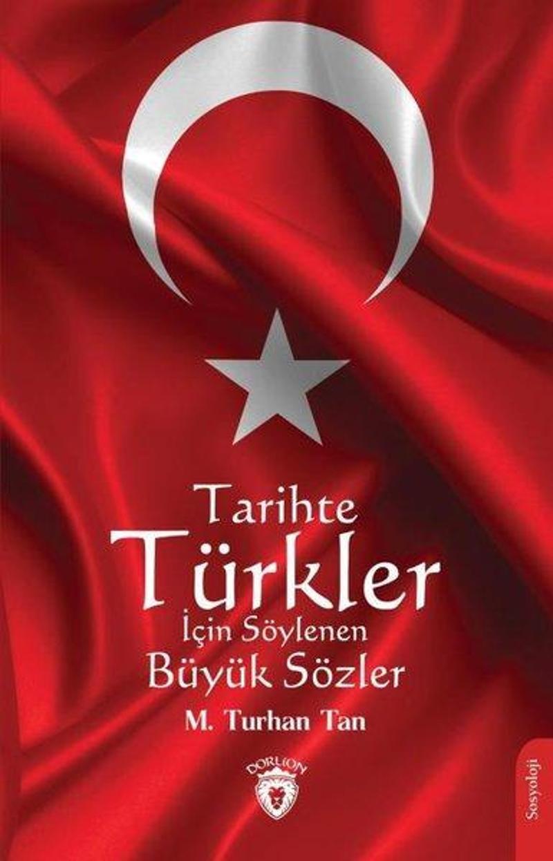 Dorlion Yayınevi Tarihte Türkler İçin Söylenen Büyük Sözler - M. Turhan Tan