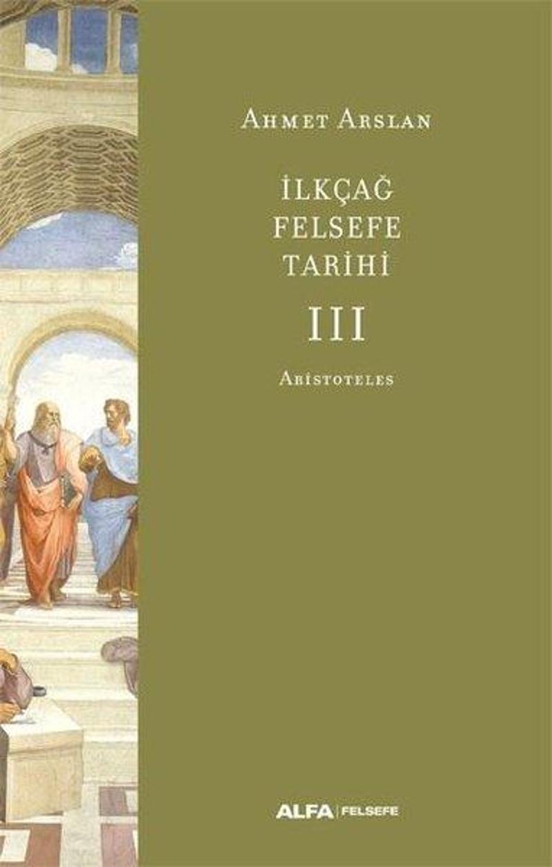 Alfa Yayıncılık İlk Çağ Felsefe Tarihi 3 - Aristoteles - Ahmet Arslan