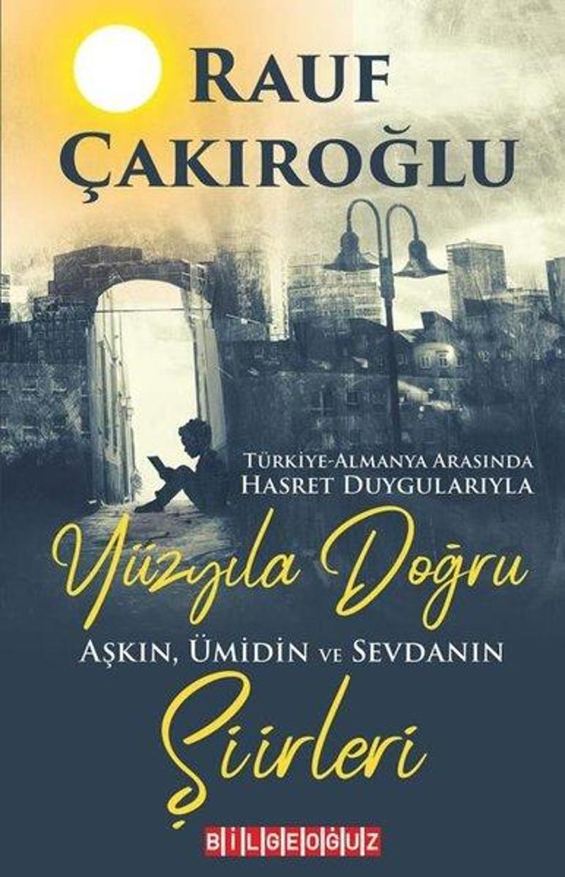 Bilgeoğuz Yayınları Yüzyıla Doğru - Aşkın Ümidin Sevdanın Şiirleri - Rauf Çakıroğlu