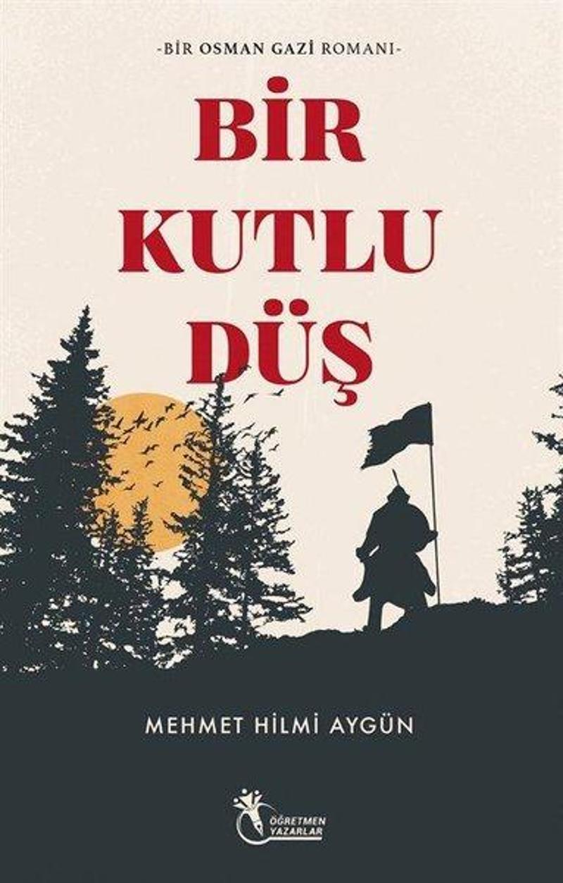 Öğretmen Yazarlar Yayınları Bir Kutlu Düş - Bir Osman Gazi Romanı - Mehmet Hilmi Aygün