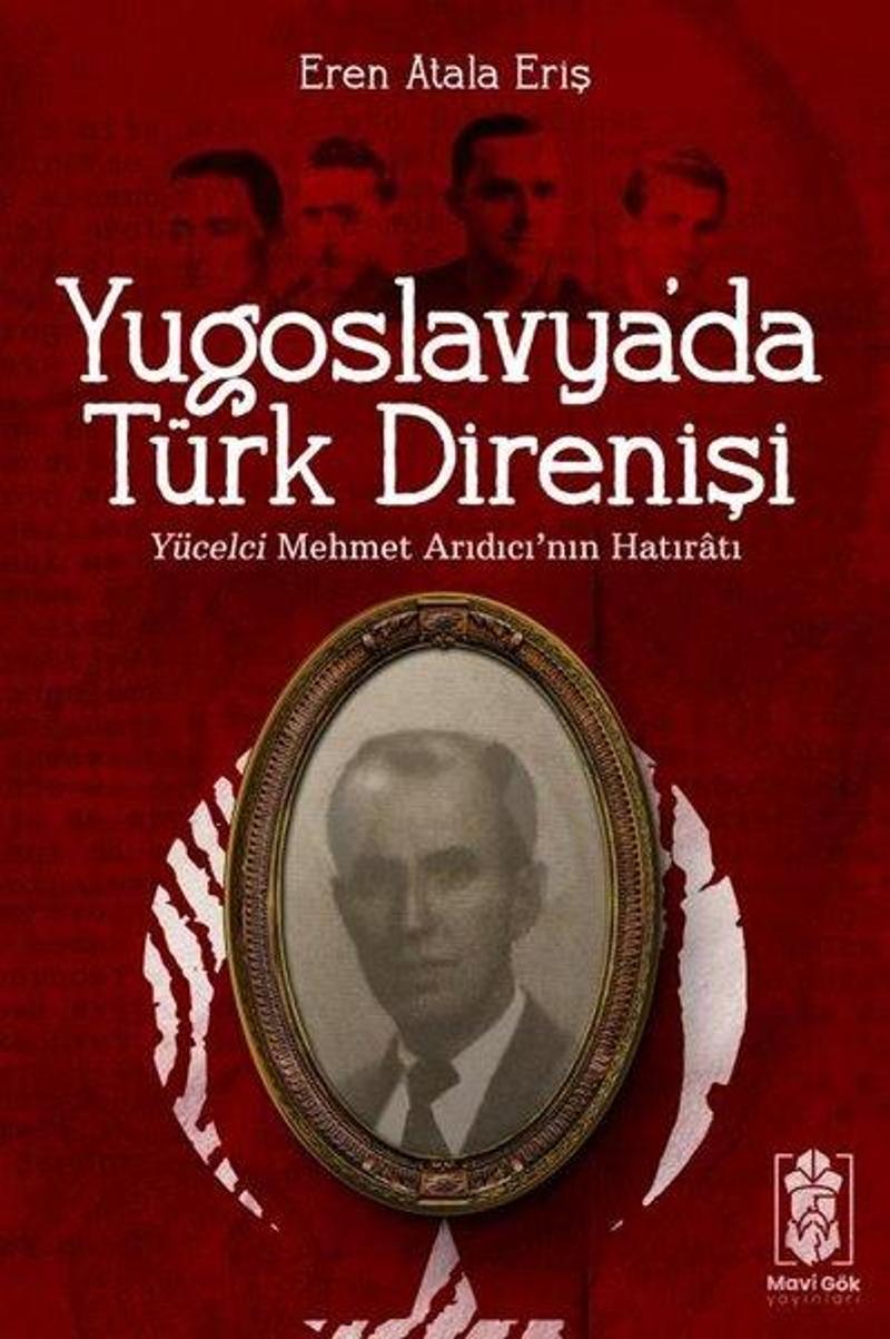Mavi Gök Yayınları Yugoslavya'da Türk Direnişi - Yücelci Mehmet Arıdıcı'nın Hatıratı - Eren Atala Eriş