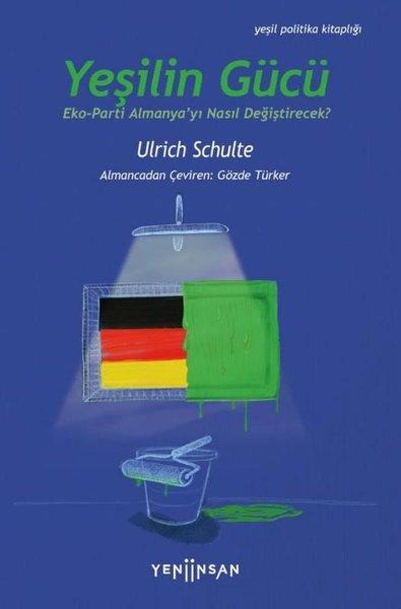 Yeni İnsan Yayınevi Yeşilin Gücü: Eko - Parti Almanya'yı Nasıl Değiştirecek? - Ulrich Schulte