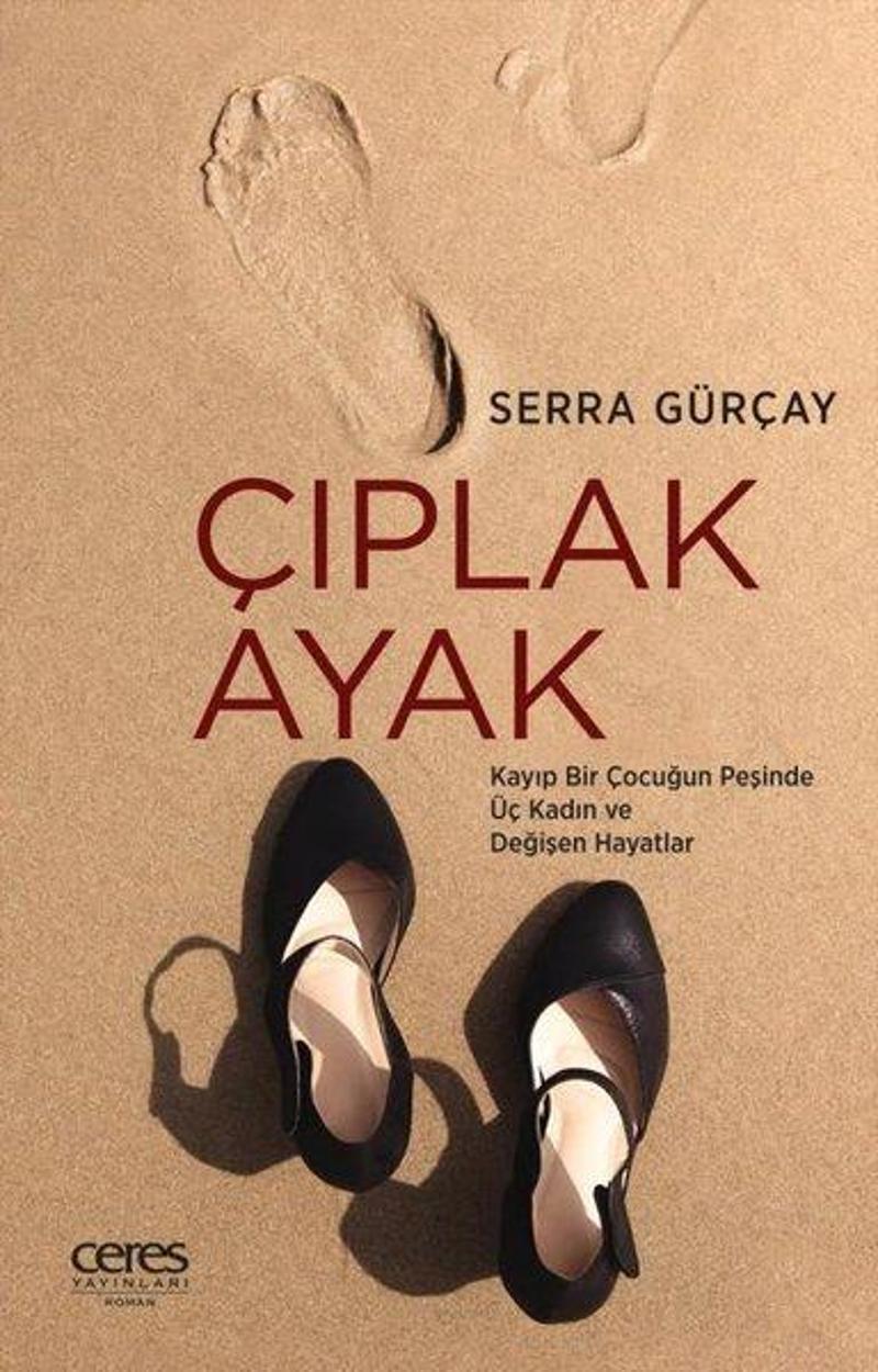 Ceres Yayınları Çıplak Ayak - Kayıp Bir Çocuğun Peşinde Üç Kadın ve Değişen Hayatlar - Serra Gürçay