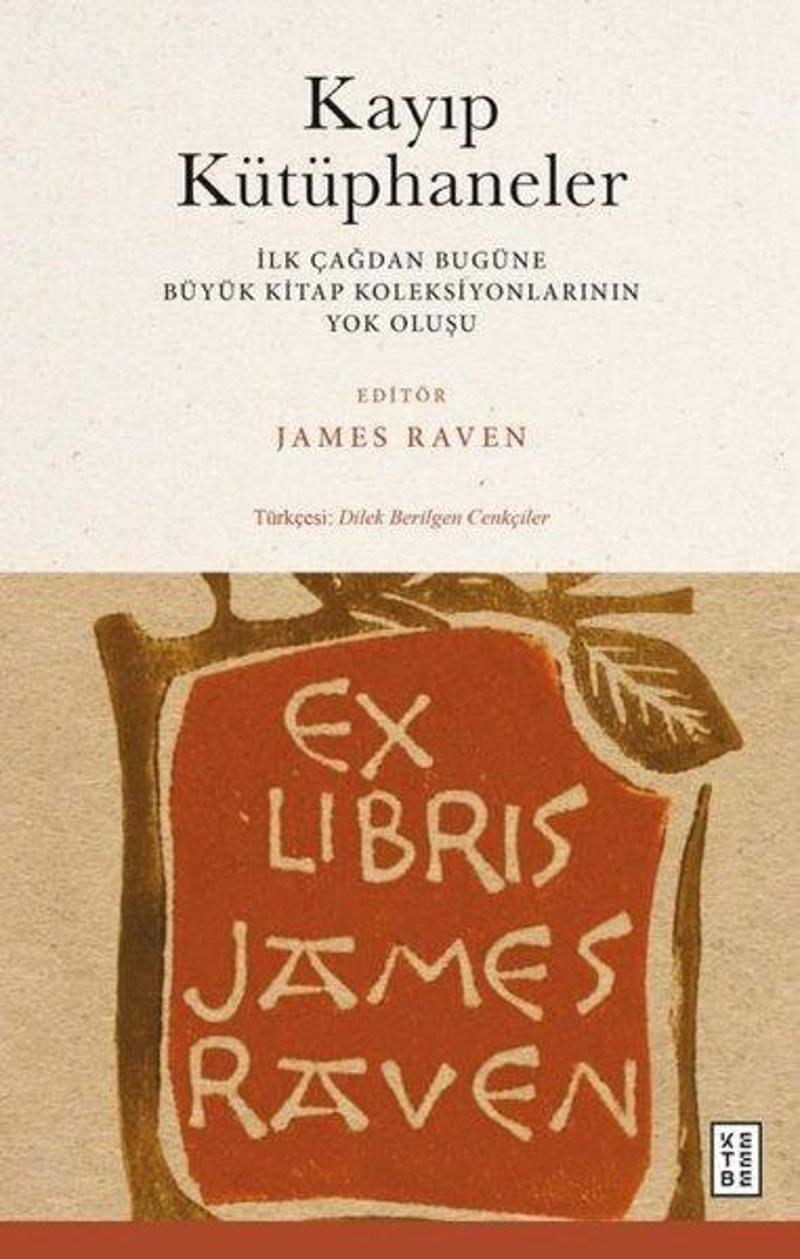 Ketebe Kayıp Kütüphaneler - İlk Çağdan Bugune Buyuk Kitap Koleksiyonlarının Yok Oluşu - Kolektif