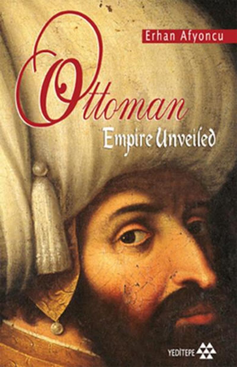 Yeditepe Yayınevi Ottoman Empire Unveiled - Erhan Afyoncu Yeditepe Yayınevi Ottoman Empire Unveiled - Erhan Afyoncu