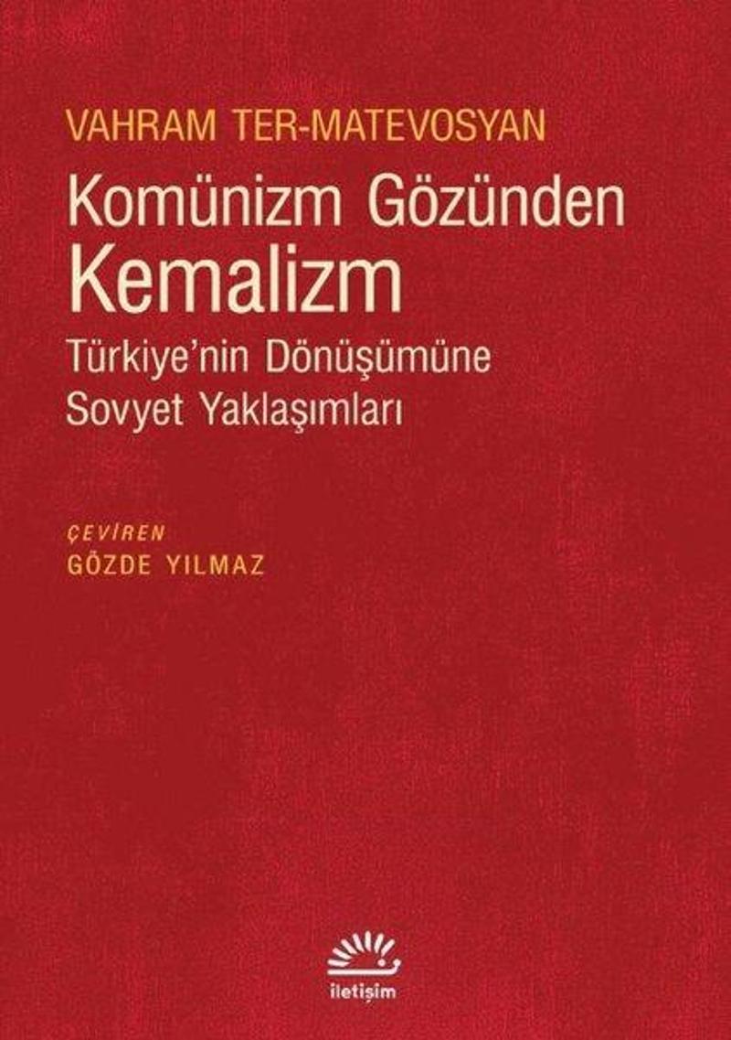 İletişim Yayınları Komünizm Gözünden Kemalizm - Türkiye'nin Dönüşümüne Sovyet Yaklaşımları - Vahram Ter-Matevosyan