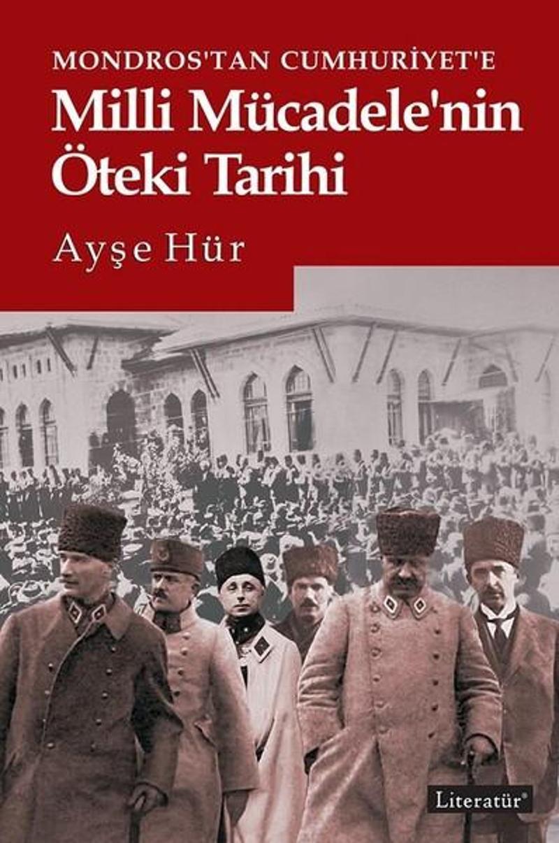 Literatür Yayıncılık Mondros'tan Cumhuriyet'e Milli Mücadele'nin Öteki Tarihi - Ayşe Hür