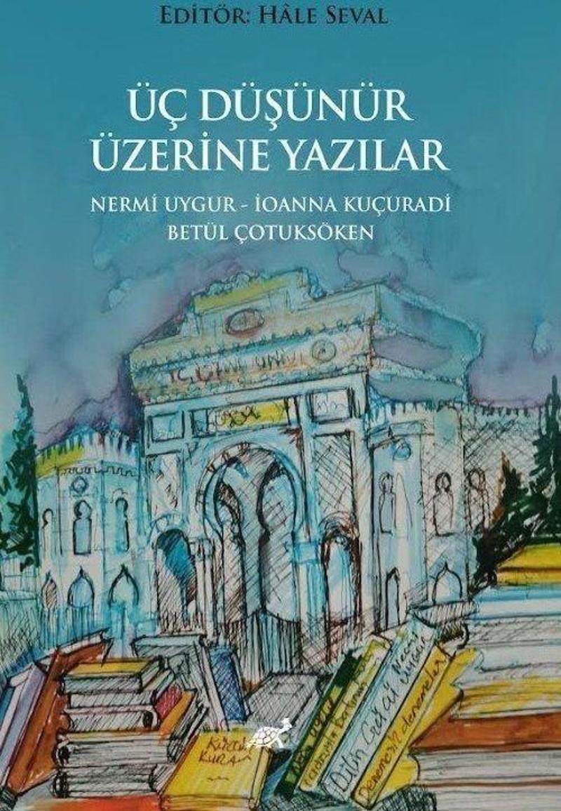 Üç Düşünür Üzeri̇ne Yazılar - Nermi̇ Uygur - İoanna Kuçuradi̇ - Betül Çotuksöken