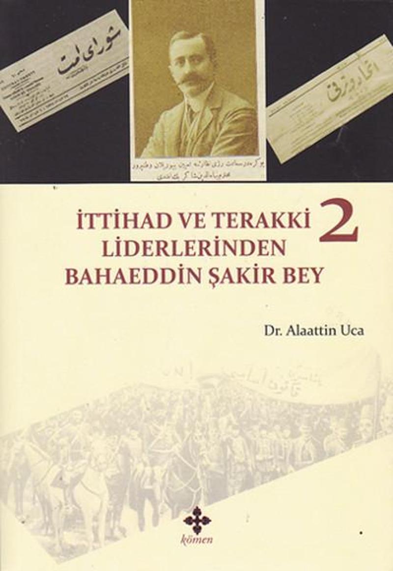 Kömen Yayınları İttihad ve Terakki Liderlerinden Bahaeddin Şakir Bey - 2. Cilt - Alaattin Uca