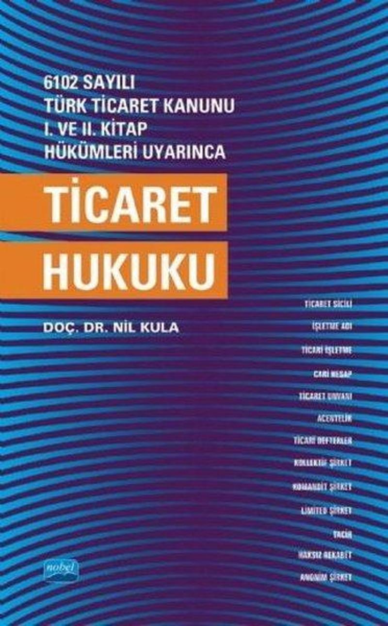 Nobel Akademik Yayıncılık 6102 Sayılı Türk Ticaret Kanunu 1.ve 2.Kitap Hükümleri Uyarınca Ticaret Hukuku - Nil Kula