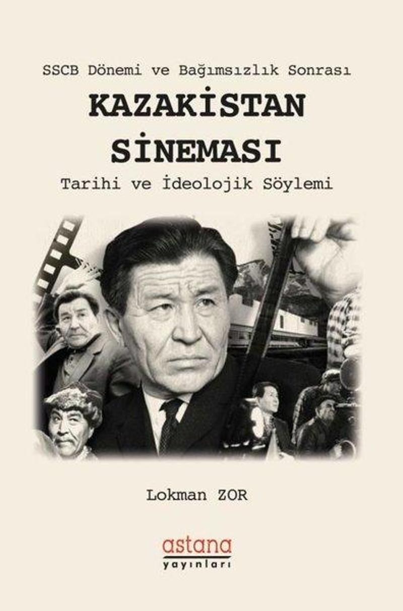 Astana Yayınları SSCB Dönemi ve Bağımsızlık Sonrası: Kazakistan Sineması-Tarihi ve İdeolojik Söylemi - Lokman Zor