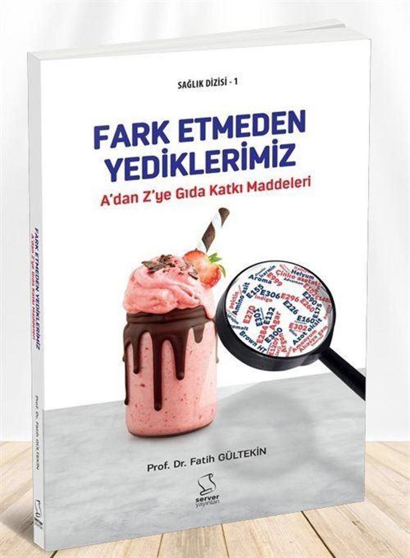 A'dan Z'ye Gıda Katkı Maddeleri - Fark Etmeden Yediklerimiz - Ansiklopedik Sözlük