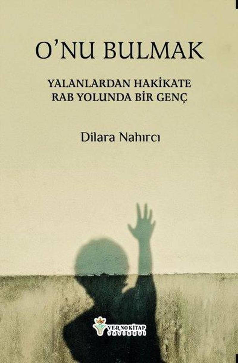 O'nu Bulmak - Yalanlardan Hakikate Rab Yolunda Bir Genç