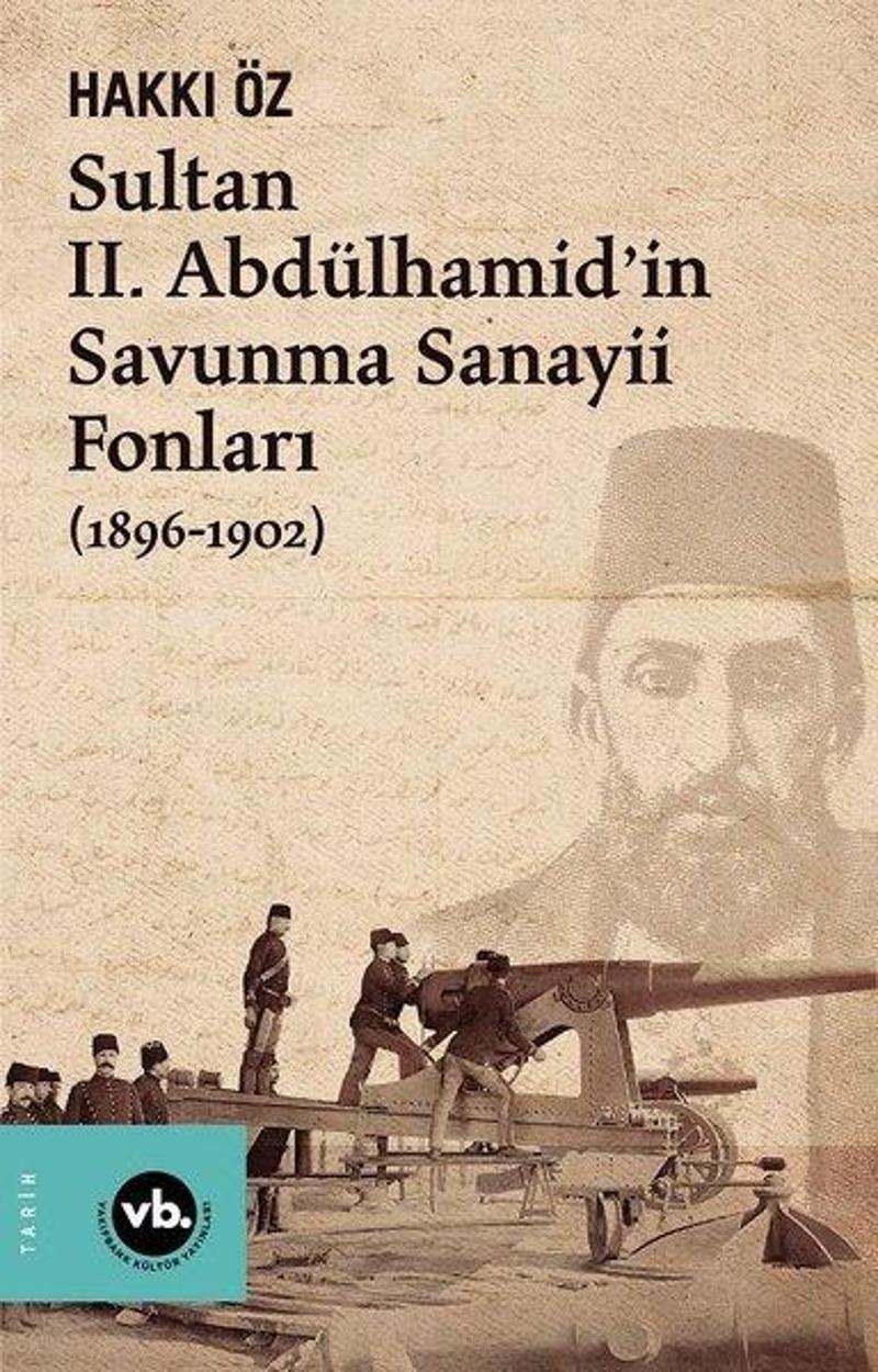 VakıfBank Kültür Yayınları Sultan 2. Abdülhamid'in Savunma Sanayii Fonları 1896-1902 - Hakkı Öz LB10008