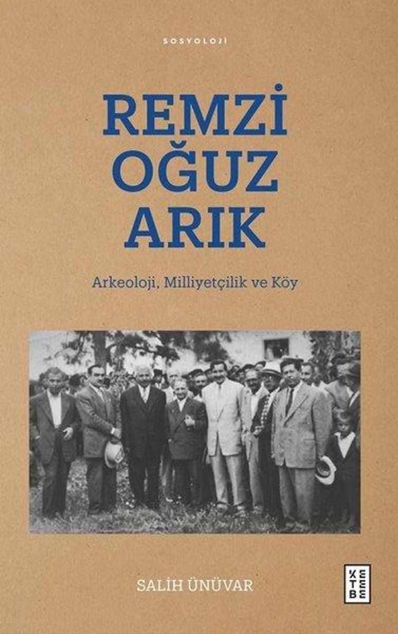 Ketebe Remzi Oğuz Arık: Arkeoloji Milliyetçilik ve Köy - Salih Ünüvar