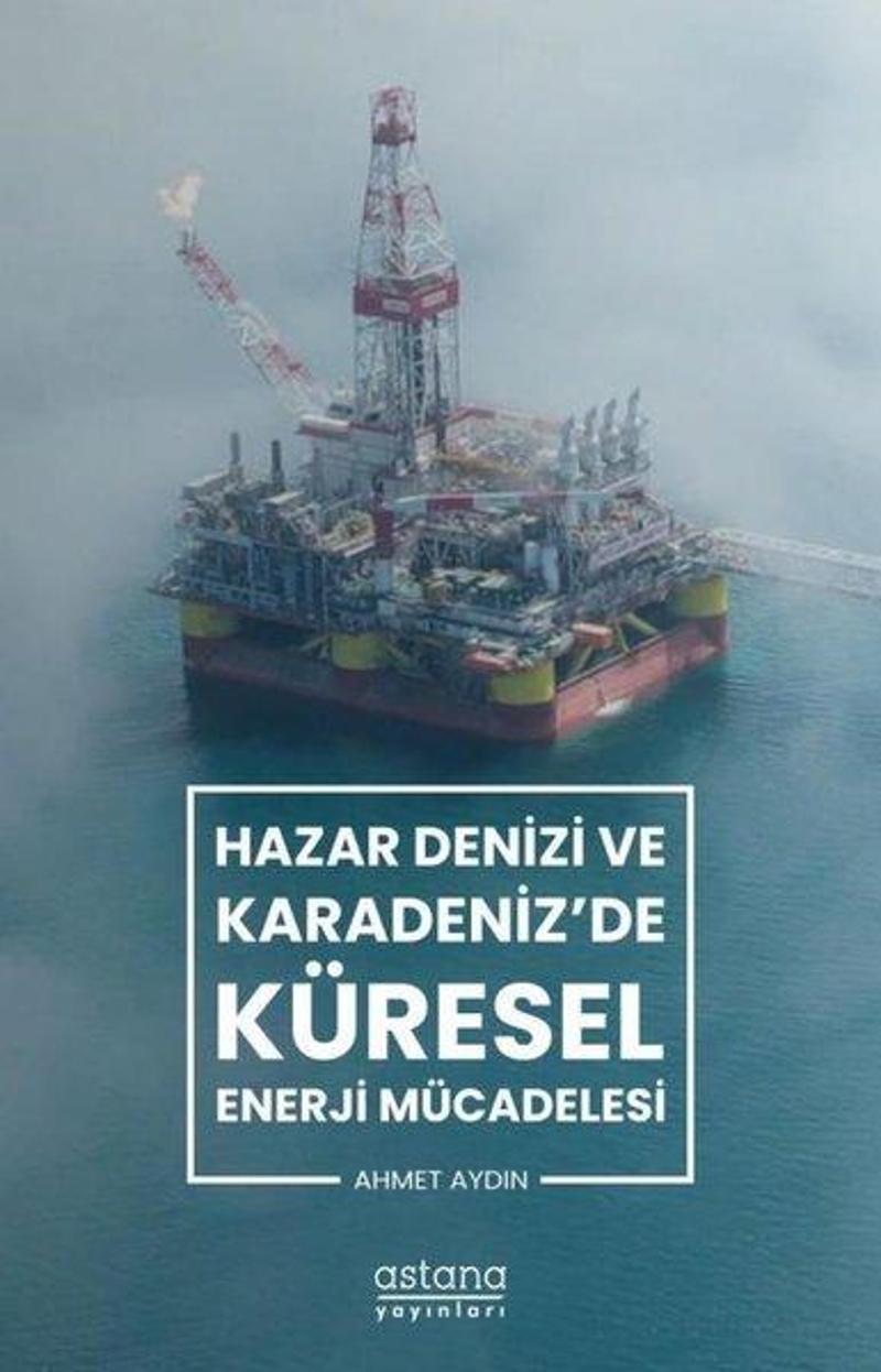 Astana Yayınları Hazar Denizi ve Karadeniz'de Küresel Enerji Mücadelesi - Ahmet Aydın